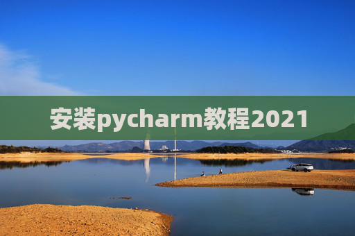 安装pycharm教程2021
